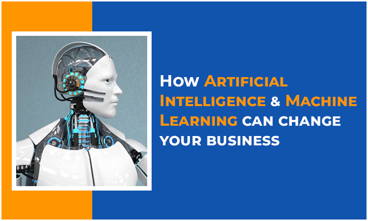 How Artificial Intelligence and Machine Learning can change your business.